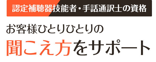 手話通訳士・認定補聴器技能の資格者 お客様ひとりひとりの聞こえ方をサポート